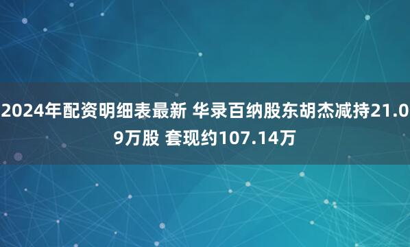 2024年配资明细表最新 华录百纳股东胡杰减持21.09万股 套现约107.14万