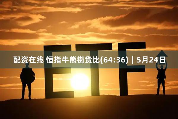 配资在线 恒指牛熊街货比(64:36)︱5月24日